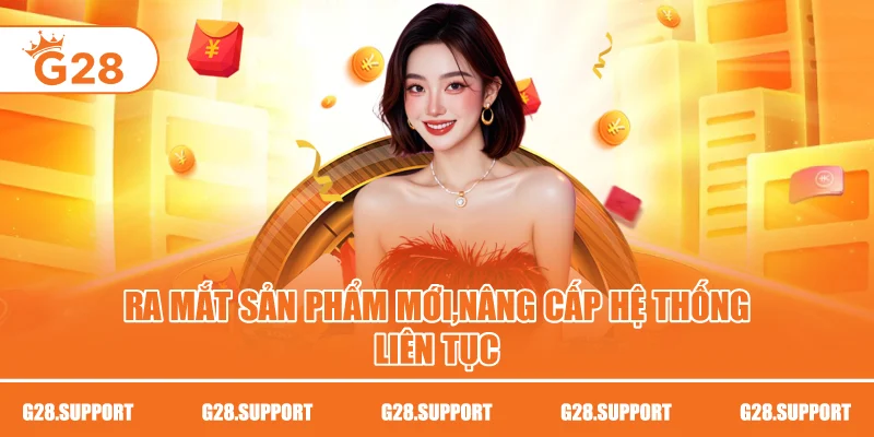 Ra mắt sản phẩm mới,Nâng cấp hệ thống liên tục